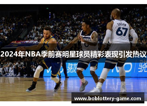 2024年NBA季前赛明星球员精彩表现引发热议